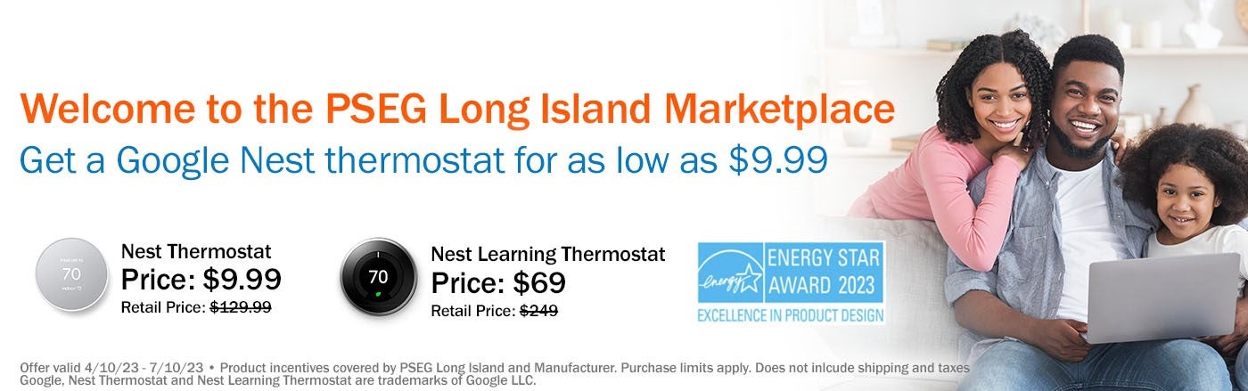Welcome to the PSEG Long Island Marketplace! Get a Google Nest Thermostat for as low as 9.99!