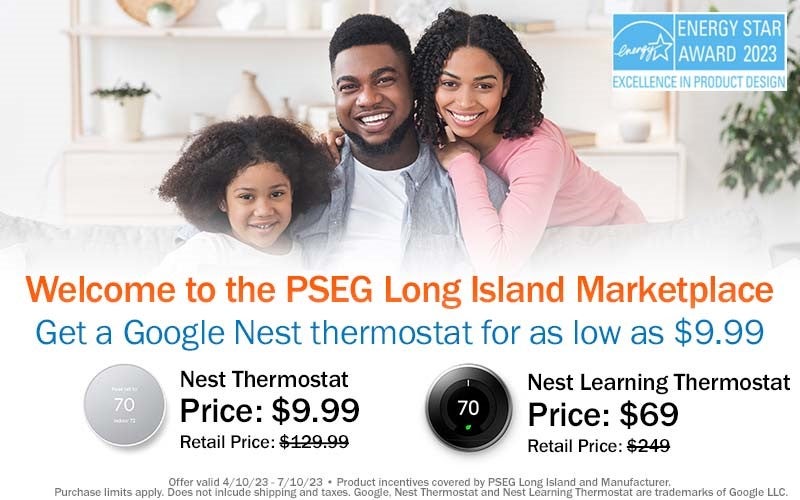 Welcome to the PSEG Long Island Marketplace! Get a Google Nest Thermostat for as low as 9.99!